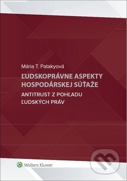 Kniha: Ľudskoprávne aspekty hospodárskej súťaže (Mária T. Patakyová). Wolters Kluwer, 2019 Kniha: Ľudskoprávne aspekty hospodárskej súťaže (Mária T. Patakyová). Wolters Kluwer, 2019