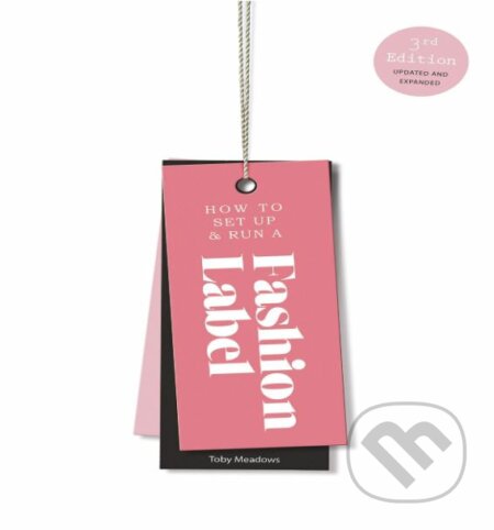 Kniha: How to Set Up and Run a Fashion Labe (Toby Meadows). Laurence King Publishing, 2019 Kniha: How to Set Up and Run a Fashion Labe (Toby Meadows). Laurence King Publishing, 2019