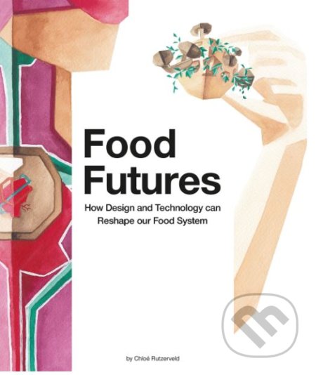 Kniha: Food Futures (Chloé Rutzerveld). BIS, 2019 Kniha: Food Futures (Chloé Rutzerveld). BIS, 2019