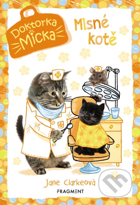 Kniha: Doktorka Micka: Mlsné kotě (Jane Clarke). Nakladatelství Fragment, 2019 Kniha: Doktorka Micka: Mlsné kotě (Jane Clarke). Nakladatelství Fragment, 2019
