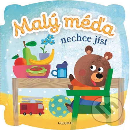 Kniha: Malý méďa nechce jíst (Agnieszka Bator a Ewa Nawrocka). Aksjomat, 2019 Kniha: Malý méďa nechce jíst (Agnieszka Bator a Ewa Nawrocka). Aksjomat, 2019