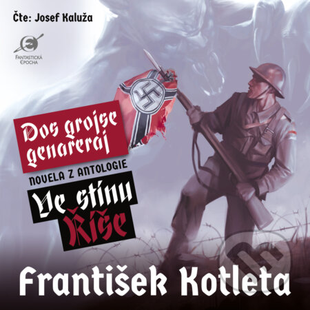 Audiokniha: Dos grojse genareraj (z antologie Ve stínu Říše) (František Kotleta). Epocha, 2019 Audiokniha: Dos grojse genareraj (z antologie Ve stínu Říše) (František Kotleta). Epocha, 2019