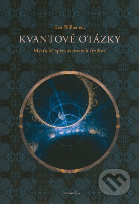 Kniha: Kvantové otázky (Ken Wilber). Inštitút Gaia, 2019 Kniha: Kvantové otázky (Ken Wilber). Inštitút Gaia, 2019