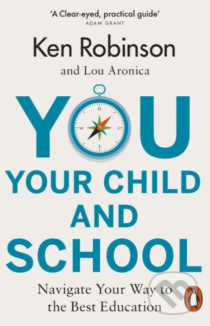 Kniha: You, Your Child and School (Ken Robinson a Lou Aronica). Penguin Books, 2019 Kniha: You, Your Child and School (Ken Robinson a Lou Aronica). Penguin Books, 2019