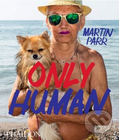 Kniha: Only Human (Martin Parr, Phillip Rodger a Grayson Perry). Phaidon, 2019 Kniha: Only Human (Martin Parr, Phillip Rodger a Grayson Perry). Phaidon, 2019