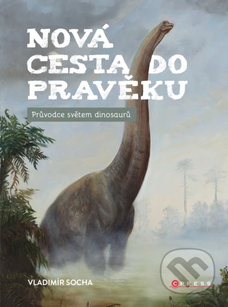 Kniha: Nová cesta do pravěku (Vladimír Socha). CPRESS, 2019 Kniha: Nová cesta do pravěku (Vladimír Socha). CPRESS, 2019