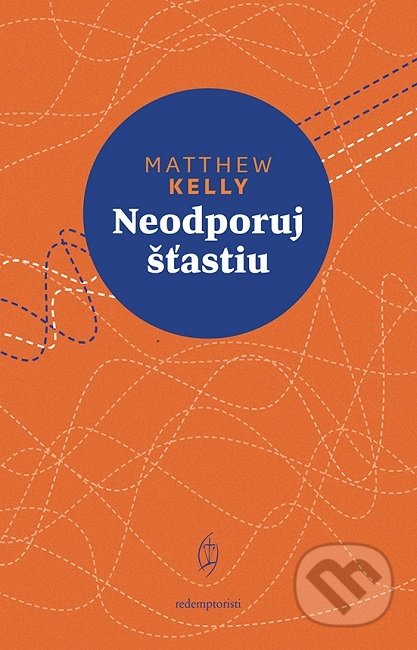 Kniha: Neodporuj šťastiu (Matthew Kelly). Redemptoristi - Slovo medzi nami, 2019 Kniha: Neodporuj šťastiu (Matthew Kelly). Redemptoristi - Slovo medzi nami, 2019