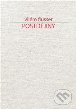 Kniha: Postdějiny (Vilém Flusser). Přestupní stanice, 2019 Kniha: Postdějiny (Vilém Flusser). Přestupní stanice, 2019