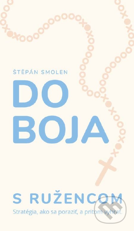 Kniha: Do boja s ružencom (Štěpán Smolen). Postoj Media, 2019 Kniha: Do boja s ružencom (Štěpán Smolen). Postoj Media, 2019