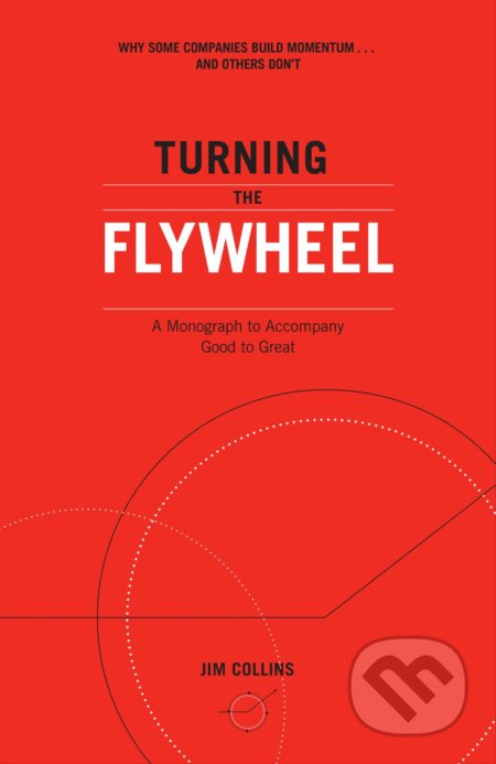 Kniha: Turning the Flywheel (Jim Collins). Random House, 2019 Kniha: Turning the Flywheel (Jim Collins). Random House, 2019
