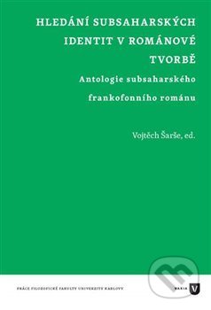 Kniha: Hledání subsaharských identit v románové tvorbě (Vojtěch Šarše). Univerzita Karlova v Praze, 2019 Kniha: Hledání subsaharských identit v románové tvorbě (Vojtěch Šarše). Univerzita Karlova v Praze, 2019
