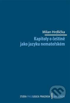 Kniha: Kapitoly o češtině jako jazyku nemateřském (Milan Hrdlička). Karolinum, 2019 Kniha: Kapitoly o češtině jako jazyku nemateřském (Milan Hrdlička). Karolinum, 2019
