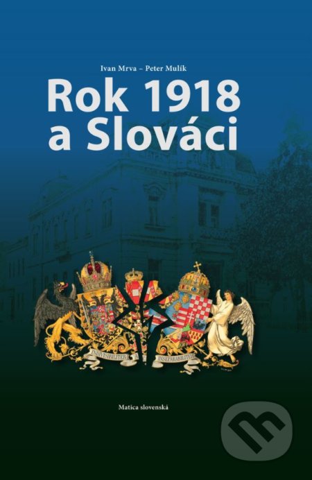 Kniha: Rok 1918 a Slováci (Ivan Mrva a Peter Mulík). Matica slovenská, 2019 Kniha: Rok 1918 a Slováci (Ivan Mrva a Peter Mulík). Matica slovenská, 2019