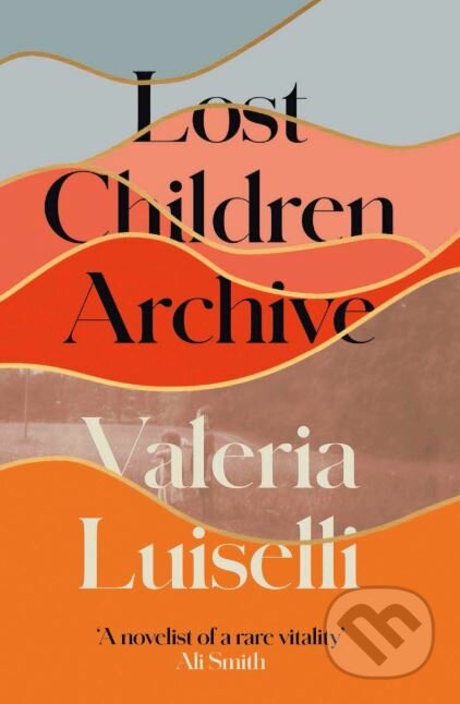Kniha: Lost Children Archive (Valeria Luiselli). Fourth Estate, 2019 Kniha: Lost Children Archive (Valeria Luiselli). Fourth Estate, 2019