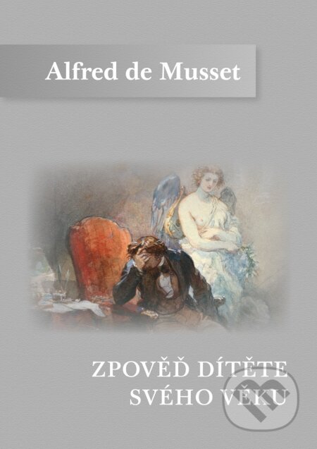 E-kniha: Zpověď dítěte svého věku (Alfred de Musset). Michal Legelli, 2019 E-kniha: Zpověď dítěte svého věku (Alfred de Musset). Michal Legelli, 2019