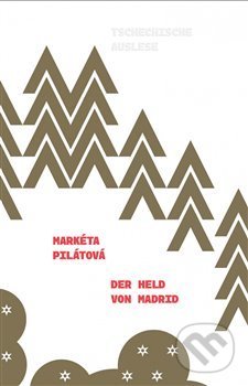 Kniha: Der Held von Madrid (Markéta Pilátová). Větrné mlýny, 2019 Kniha: Der Held von Madrid (Markéta Pilátová). Větrné mlýny, 2019