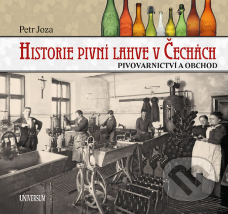 Kniha: Historie pivní lahve v Čechách (Petr Joza). Universum, 2019 Kniha: Historie pivní lahve v Čechách (Petr Joza). Universum, 2019