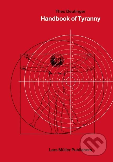 Kniha: Handbook of Tyranny (Theo Deutinger). Lars Muller Publishers, 2017 Kniha: Handbook of Tyranny (Theo Deutinger). Lars Muller Publishers, 2017