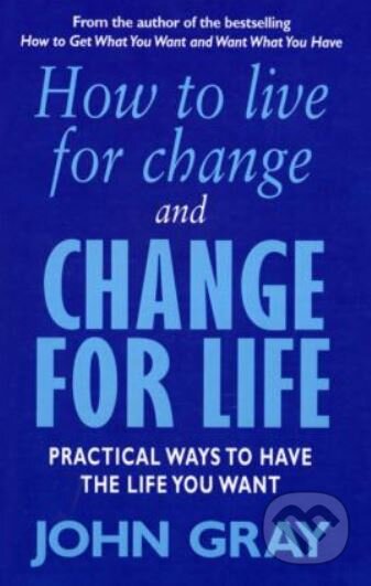 Kniha: How To Live For Change And Change For Life (John Gray). Vermilion, 2001 Kniha: How To Live For Change And Change For Life (John Gray). Vermilion, 2001
