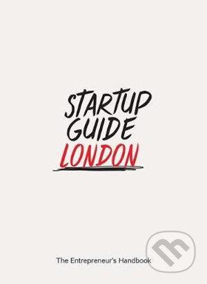 Kniha: Startup Guide London (Startup Everywhere). Startup Everywhere, 2016 Kniha: Startup Guide London (Startup Everywhere). Startup Everywhere, 2016