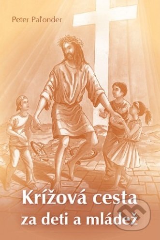 Kniha: Krížová cesta za deti a mládež (Peter Paľonder). Zaex, 2018 Kniha: Krížová cesta za deti a mládež (Peter Paľonder). Zaex, 2018
