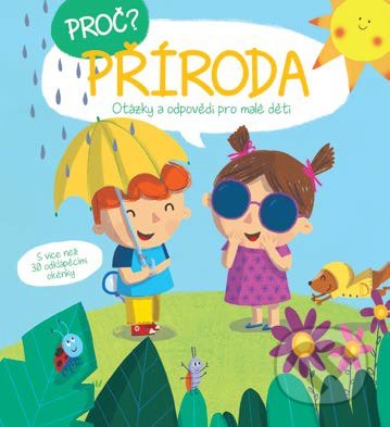 Kniha: Proč? Otázky a odpovědi pro malé děti: Příroda (YoYo Books). YoYo Books, 2019 Kniha: Proč? Otázky a odpovědi pro malé děti: Příroda (YoYo Books). YoYo Books, 2019