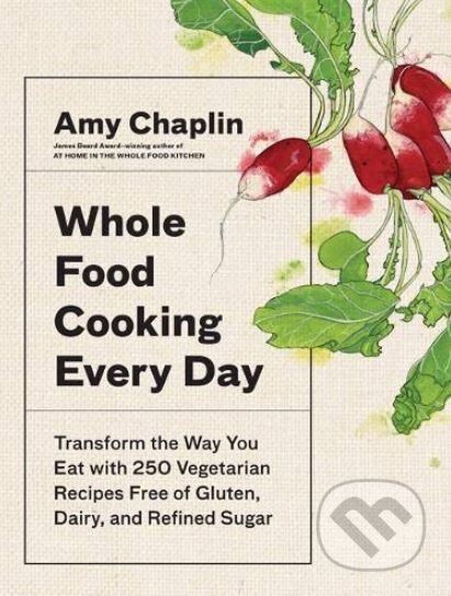 Kniha: Whole Food Cooking Every Day (Amy Chaplin). Artisan Division of Workman, 2019 Kniha: Whole Food Cooking Every Day (Amy Chaplin). Artisan Division of Workman, 2019