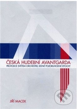 Kniha: Česká hudební avantgarda (Jiří Macek). Litera Proxima, 2014 Kniha: Česká hudební avantgarda (Jiří Macek). Litera Proxima, 2014
