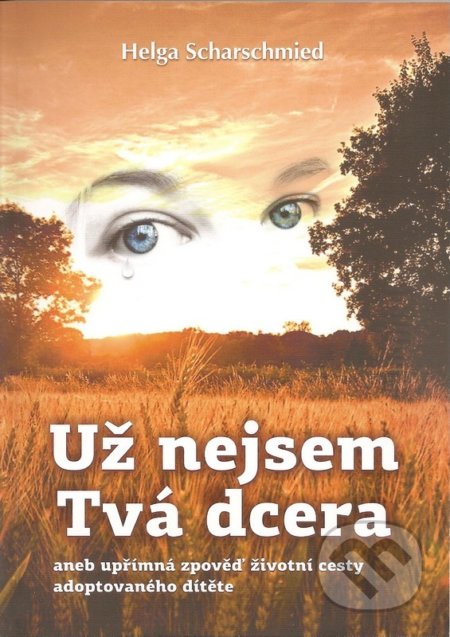 Kniha: Už nejsem Tvá dcera (Helga Scharschied). , 2013 Kniha: Už nejsem Tvá dcera (Helga Scharschied). , 2013
