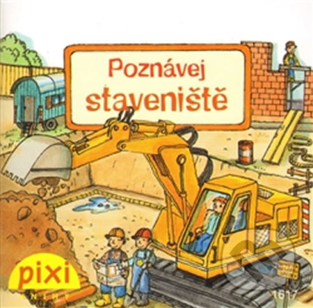 Kniha: Poznávej staveniště (Pixi knihy). Pixi knihy, 2012 Kniha: Poznávej staveniště (Pixi knihy). Pixi knihy, 2012