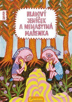 Kniha: Hladový Jeníček a nenasytná Mařenka (Zavka). Centrala, 2017 Kniha: Hladový Jeníček a nenasytná Mařenka (Zavka). Centrala, 2017
