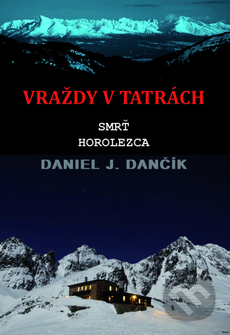 Kniha: Vraždy v Tatrách: Smrť horolezca (Daniel J. Dančík). Severín Sincilery, 2019 Kniha: Vraždy v Tatrách: Smrť horolezca (Daniel J. Dančík). Severín Sincilery, 2019