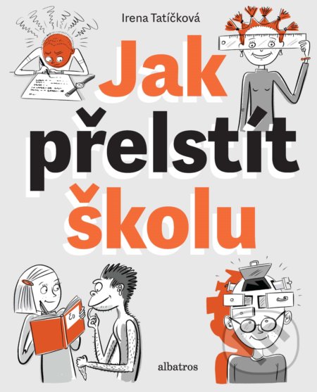 Kniha: Jak přelstít školu (Irena Tatíčková). Albatros CZ, 2019 Kniha: Jak přelstít školu (Irena Tatíčková). Albatros CZ, 2019