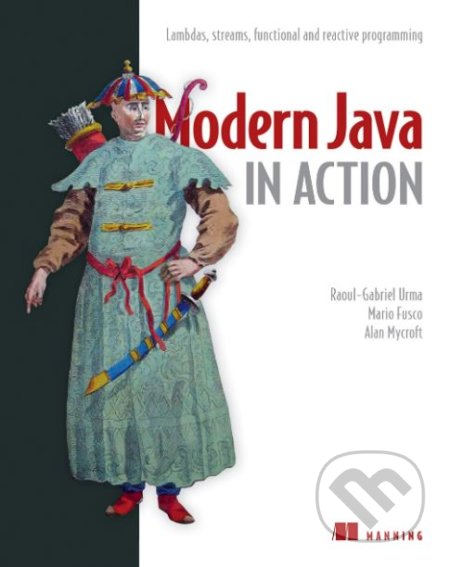 Kniha: Modern Java in Action (Raoul-Gabriel Urma a kolektív). Manning Publications, 2018 Kniha: Modern Java in Action (Raoul-Gabriel Urma a kolektív). Manning Publications, 2018