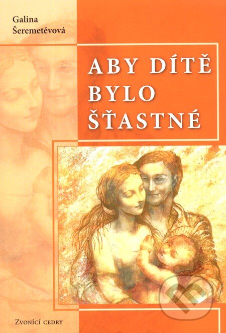 Kniha: Aby dítě bylo šťastné (Galina Šeremetěvová). Valentýna Lymarenko-Novodarská - Zvonící cedry, 2008 Kniha: Aby dítě bylo šťastné (Galina Šeremetěvová). Valentýna Lymarenko-Novodarská - Zvonící cedry, 2008