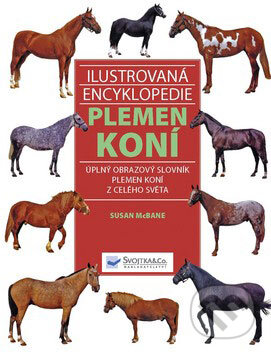 Kniha: Ilustrovaná encyklopedie plemen koní (Susan McBaneová). Svojtka&Co., 2008 Kniha: Ilustrovaná encyklopedie plemen koní (Susan McBaneová). Svojtka&Co., 2008