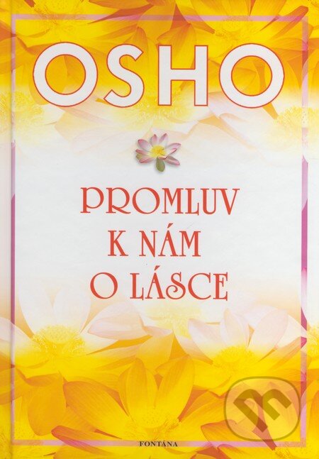 Kniha: Promluv k nám o lásce (Osho). Fontána, 2008 Kniha: Promluv k nám o lásce (Osho). Fontána, 2008