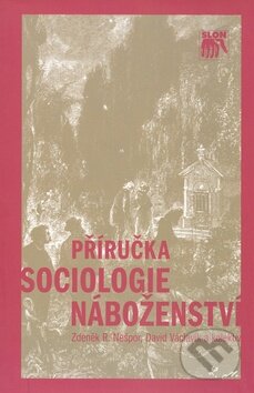 Kniha: Příručka sociologie náboženství (Zdeněk R. Nešpor a kolektív). SLON, 2008 Kniha: Příručka sociologie náboženství (Zdeněk R. Nešpor a kolektív). SLON, 2008
