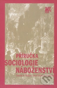 Příručka sociologie náboženství - Zdeněk R. Nešpor a kol., SLON, 2008