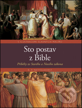 Kniha: Sto postav z Bible (R.P. Nettelhorst). Slovart CZ, 2008 Kniha: Sto postav z Bible (R.P. Nettelhorst). Slovart CZ, 2008