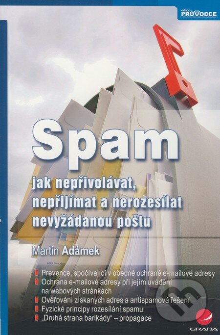 Kniha: Spam - jak nepřivolávat, nepřijímat a nerozesílat nevyžádanou poštu (Martin Adámek). Grada, 2008 Kniha: Spam - jak nepřivolávat, nepřijímat a nerozesílat nevyžádanou poštu (Martin Adámek). Grada, 2008