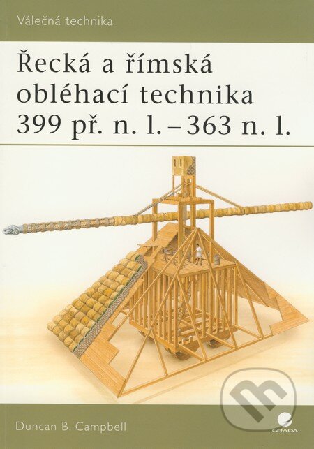 Kniha: Řecká a římská obléhací technika 399 př. n. l. - 363 n. l. (Duncan B. Campbell). Grada, 2008 Kniha: Řecká a římská obléhací technika 399 př. n. l. - 363 n. l. (Duncan B. Campbell). Grada, 2008