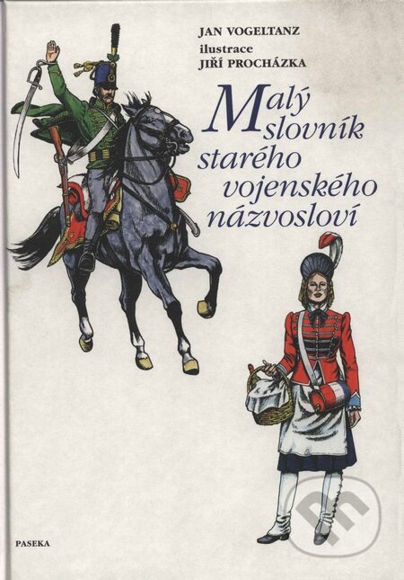 Malý slovník starého vojenského názvosloví - Jan Vogeltanz, Paseka, 2008