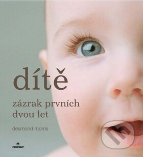 Kniha: Dítě - zázrak prvních dvou let (Desmond Morris). Perfekt, 2008 Kniha: Dítě - zázrak prvních dvou let (Desmond Morris). Perfekt, 2008