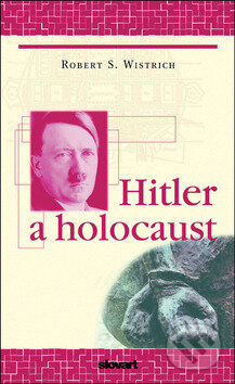 Kniha: Hitler a holocaust (Robert S. Wistrich). Slovart CZ Kniha: Hitler a holocaust (Robert S. Wistrich). Slovart CZ