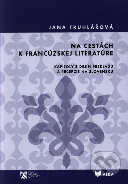 Na cestách k francúzskej literatúre - Jana Truhlářová, VEDA, 2008
