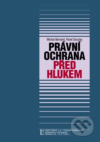 Kniha: Právní ochrana před hlukem (Michal Bernard a Pavel Doucha). Linde, 2008 Kniha: Právní ochrana před hlukem (Michal Bernard a Pavel Doucha). Linde, 2008