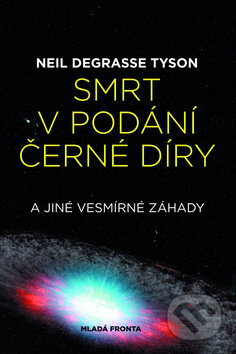 Kniha: Smrt v podání černé díry (Neil deGrasse Tyson). Mladá fronta, 2008 Kniha: Smrt v podání černé díry (Neil deGrasse Tyson). Mladá fronta, 2008