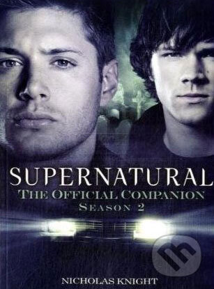 Kniha: Supernatural: The Official Companion Season 2 (Nicholas Knight). Titan Books, 2008 Kniha: Supernatural: The Official Companion Season 2 (Nicholas Knight). Titan Books, 2008