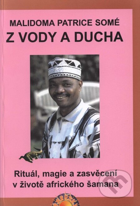 Kniha: Z vody a ducha (Malidoma Patrice Somé). Paprsky, 2006 Kniha: Z vody a ducha (Malidoma Patrice Somé). Paprsky, 2006